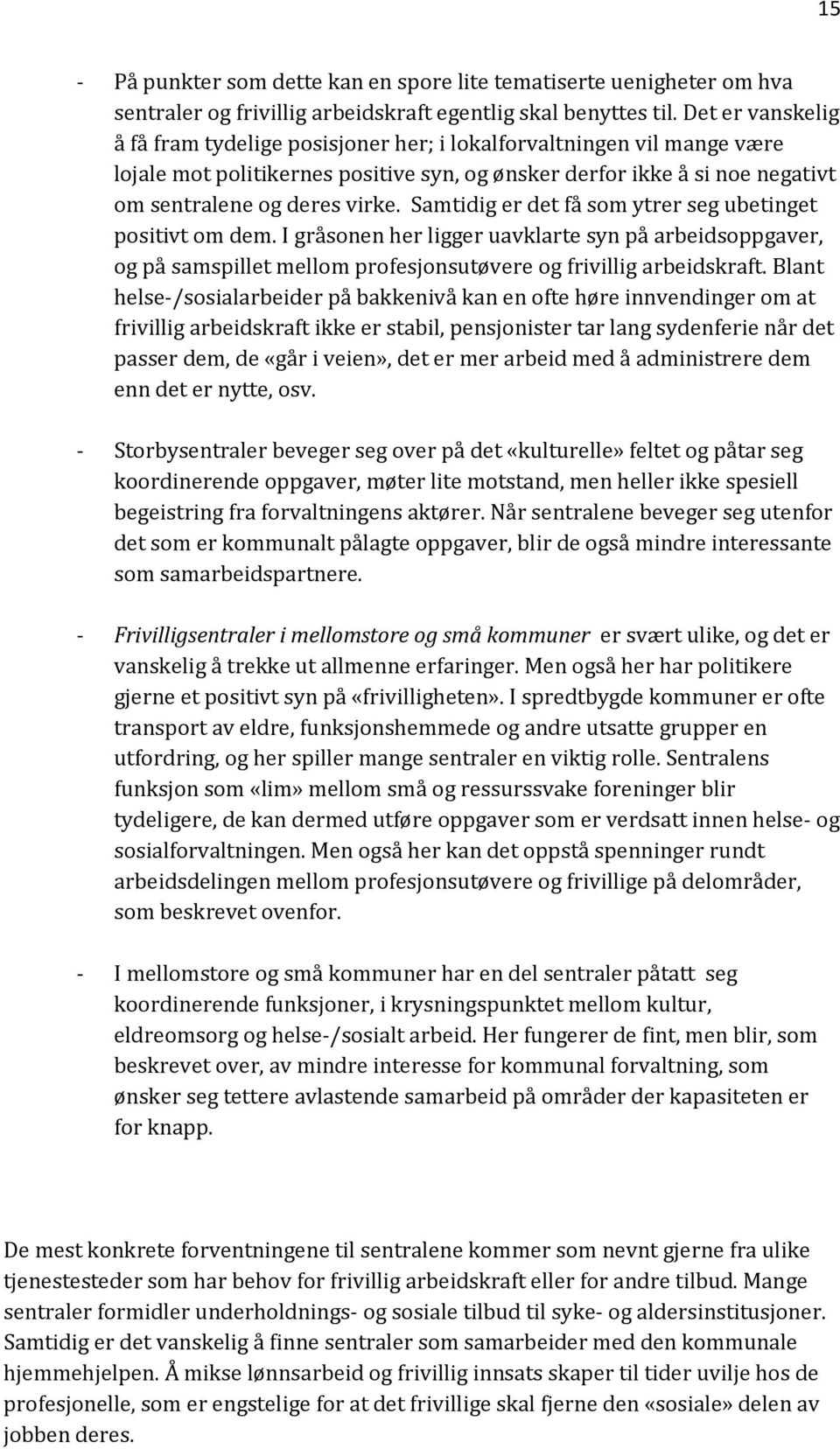 Samtidig er det få som ytrer seg ubetinget positivt om dem. I gråsonen her ligger uavklarte syn på arbeidsoppgaver, og på samspillet mellom profesjonsutøvere og frivillig arbeidskraft.