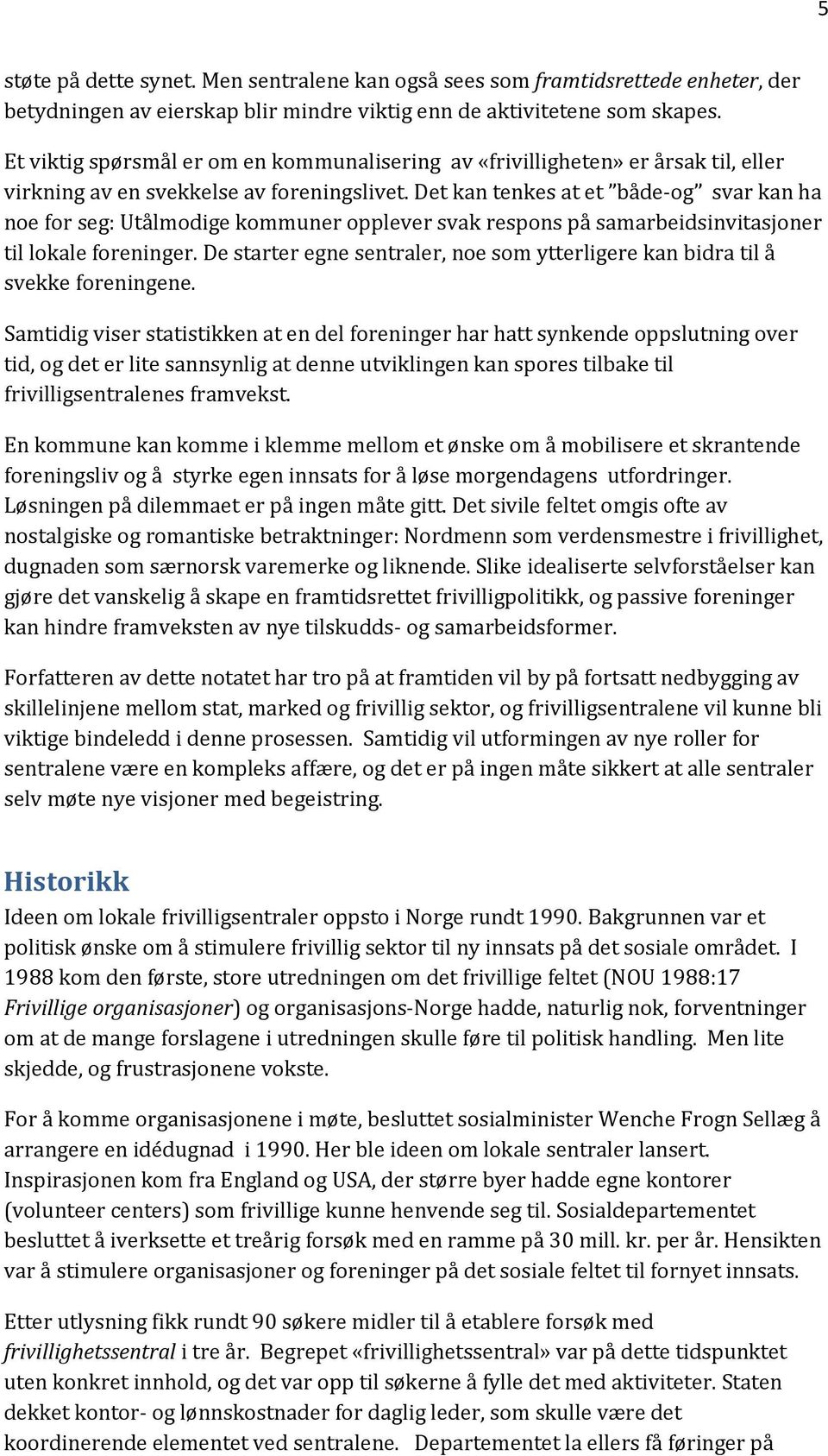 Det kan tenkes at et både-og svar kan ha noe for seg: Utålmodige kommuner opplever svak respons på samarbeidsinvitasjoner til lokale foreninger.