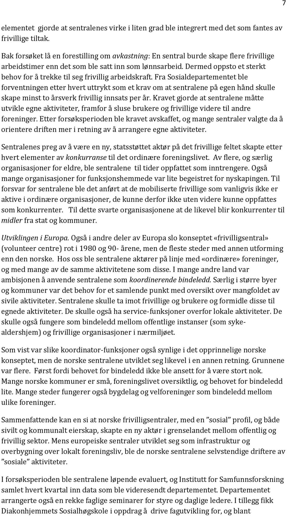 Dermed oppsto et sterkt behov for å trekke til seg frivillig arbeidskraft.