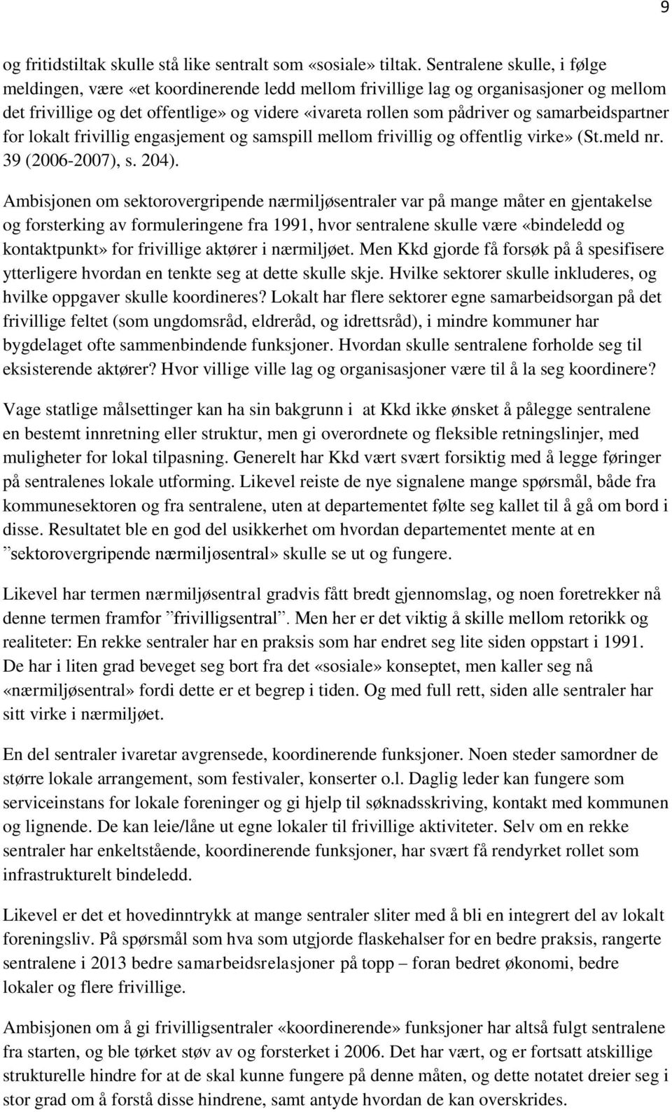 samarbeidspartner for lokalt frivillig engasjement og samspill mellom frivillig og offentlig virke» (St.meld nr. 39 (2006-2007), s. 204).