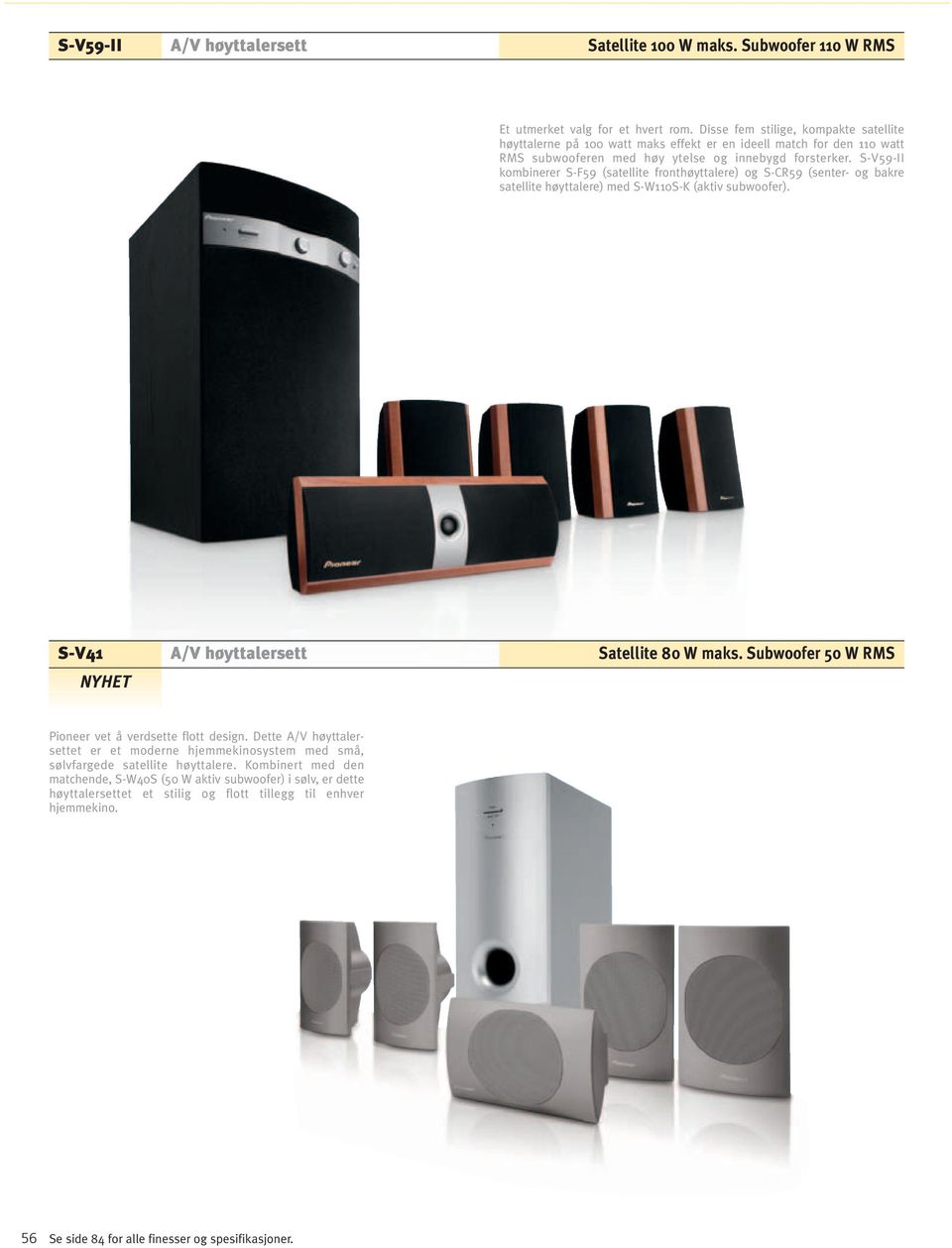 S-V59-II kombinerer S-F59 (satellite fronthøyttalere) og S-CR59 (senter- og bakre satellite høyttalere) med S-W0S-K (aktiv subwoofer). S-V4 A/V høyttalersett Satellite 80 W maks.