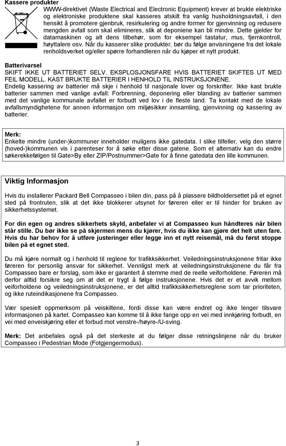 Dette gjelder for datamaskinen og alt dens tilbehør, som for eksempel tastatur, mus, fjernkontroll, høyttalere osv.