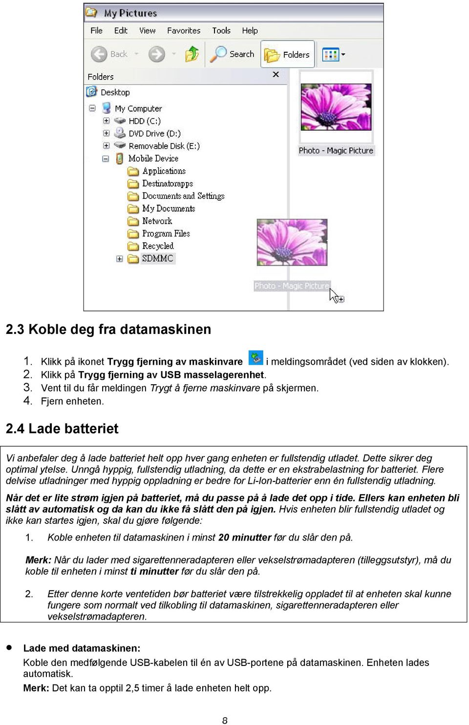 Dette sikrer deg optimal ytelse. Unngå hyppig, fullstendig utladning, da dette er en ekstrabelastning for batteriet.