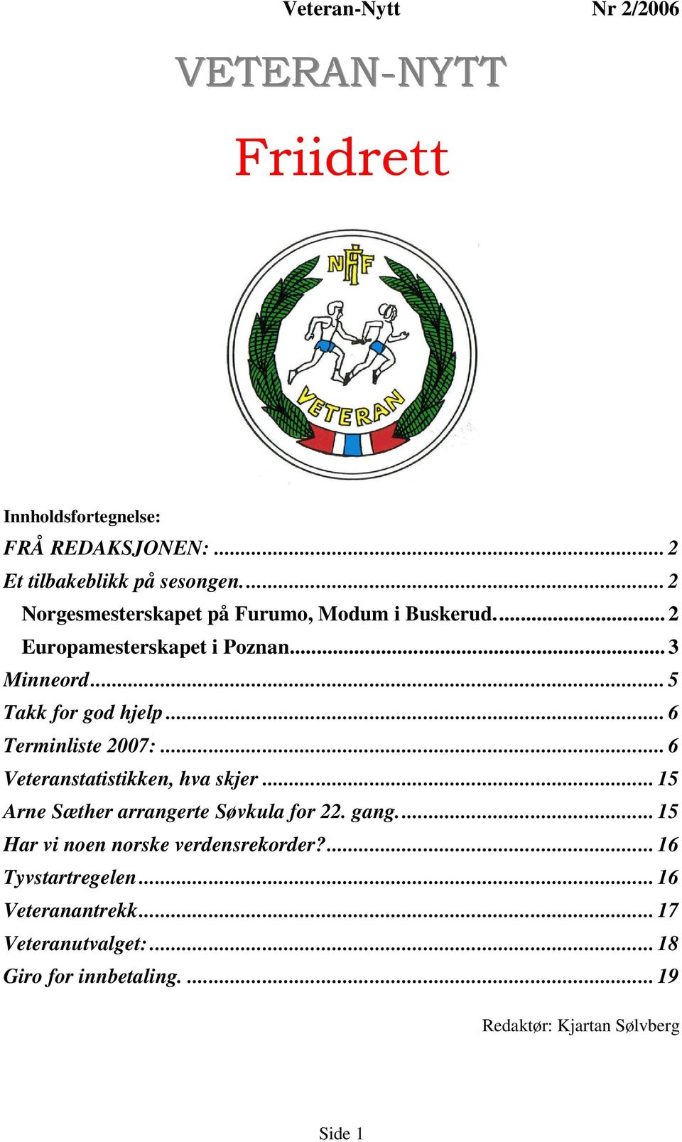 .. 6 Terminliste 2007:... 6 Veteranstatistikken, hva skjer... 15 Arne Sæther arrangerte Søvkula for 22. gang.