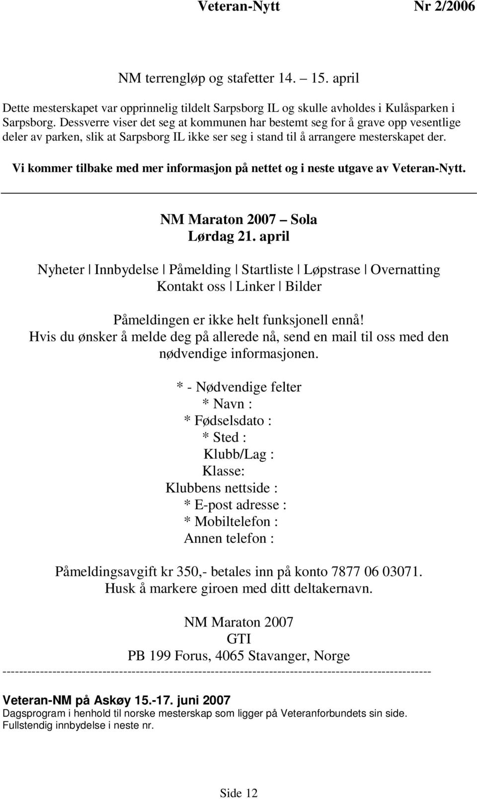 Vi kommer tilbake med mer informasjon på nettet og i neste utgave av Veteran-Nytt. NM Maraton 2007 Sola Lørdag 21.