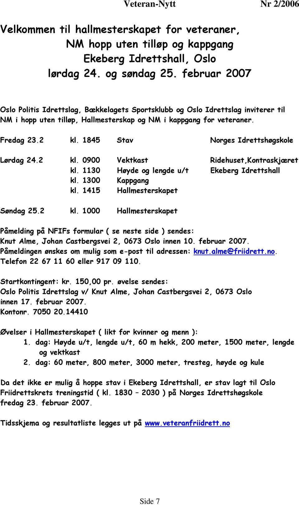 1845 Stav Norges Idrettshøgskole Lørdag 24.2 kl. 0900 Vektkast Ridehuset,Kontraskjæret kl. 1130 Høyde og lengde u/t Ekeberg Idrettshall kl. 1300 Kappgang kl. 1415 Hallmesterskapet Søndag 25.2 kl. 1000 Hallmesterskapet Påmelding på NFIFs formular ( se neste side ) sendes: Knut Alme, Johan Castbergsvei 2, 0673 Oslo innen 10.