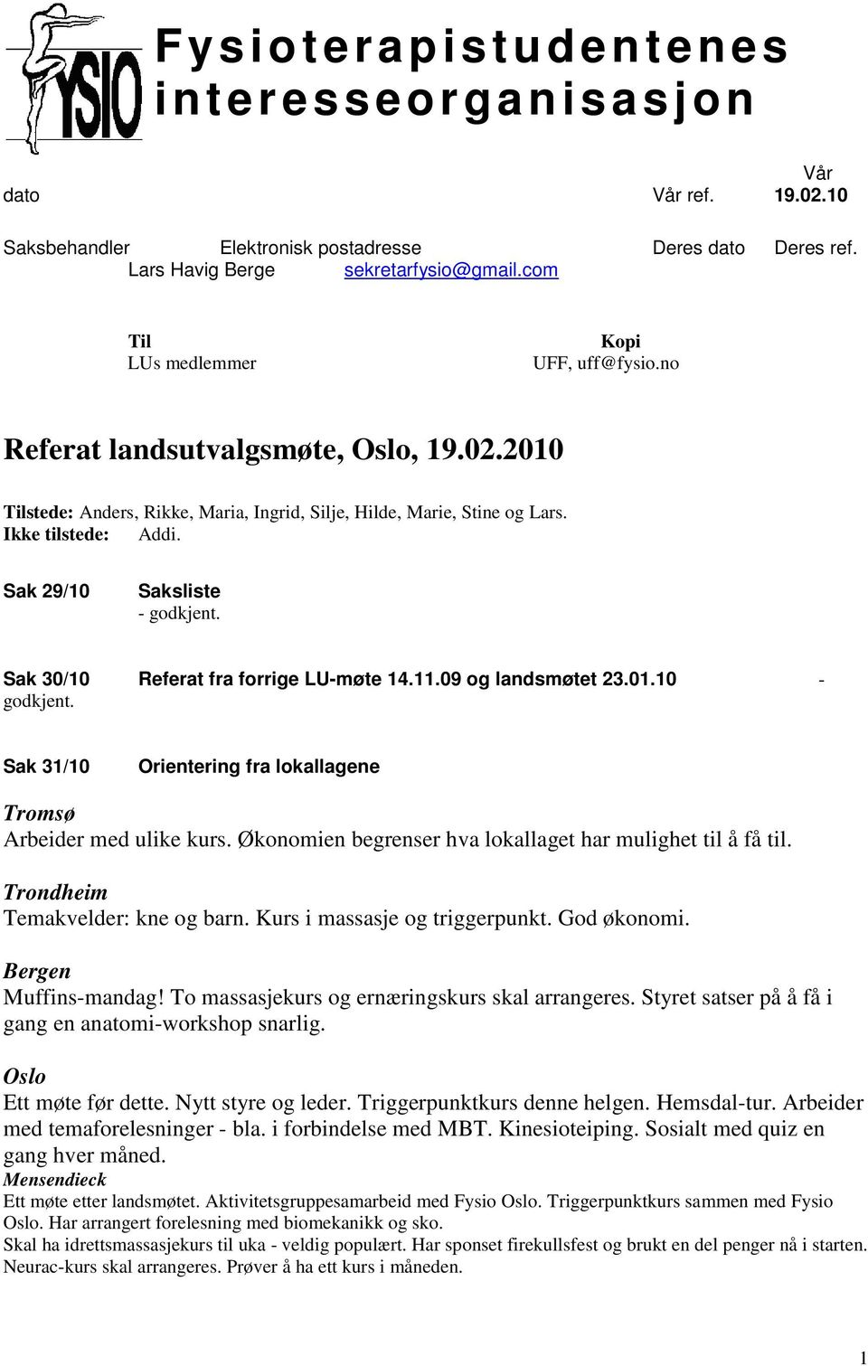 Sak 29/10 Saksliste - godkjent. Sak 30/10 Referat fra forrige LU-møte 14.11.09 og landsmøtet 23.01.10 - godkjent. Sak 31/10 Orientering fra lokallagene Tromsø Arbeider med ulike kurs.