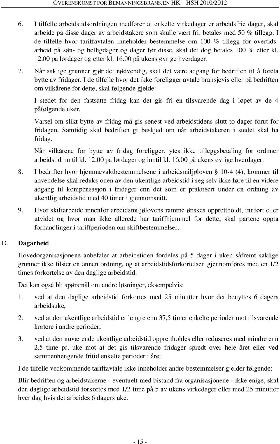 00 på lørdager og etter kl. 16.00 på ukens øvrige hverdager. 7. Når saklige grunner gjør det nødvendig, skal det være adgang for bedriften til å foreta bytte av fridager.