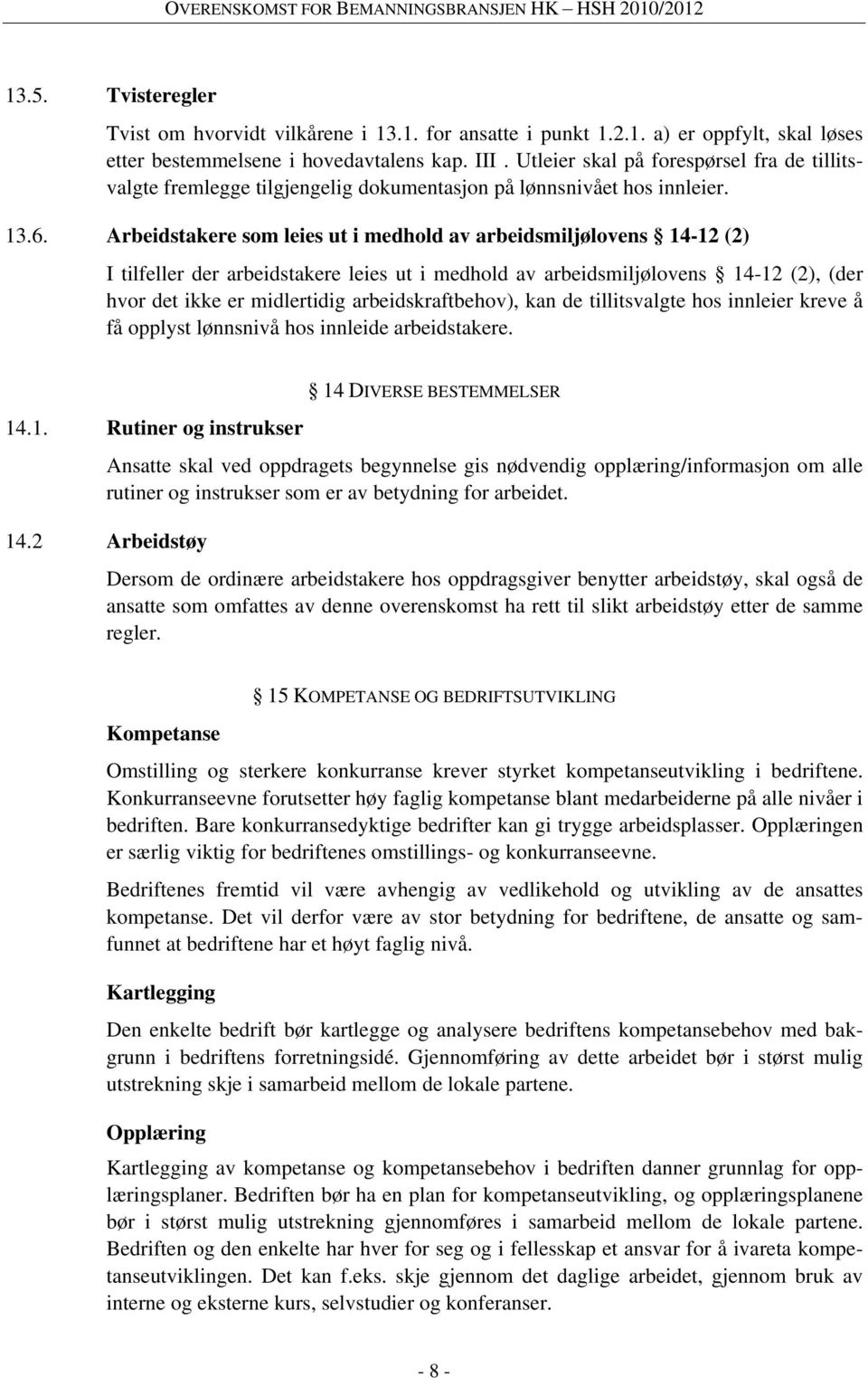 Arbeidstakere som leies ut i medhold av arbeidsmiljølovens 14-12 (2) I tilfeller der arbeidstakere leies ut i medhold av arbeidsmiljølovens 14-12 (2), (der hvor det ikke er midlertidig