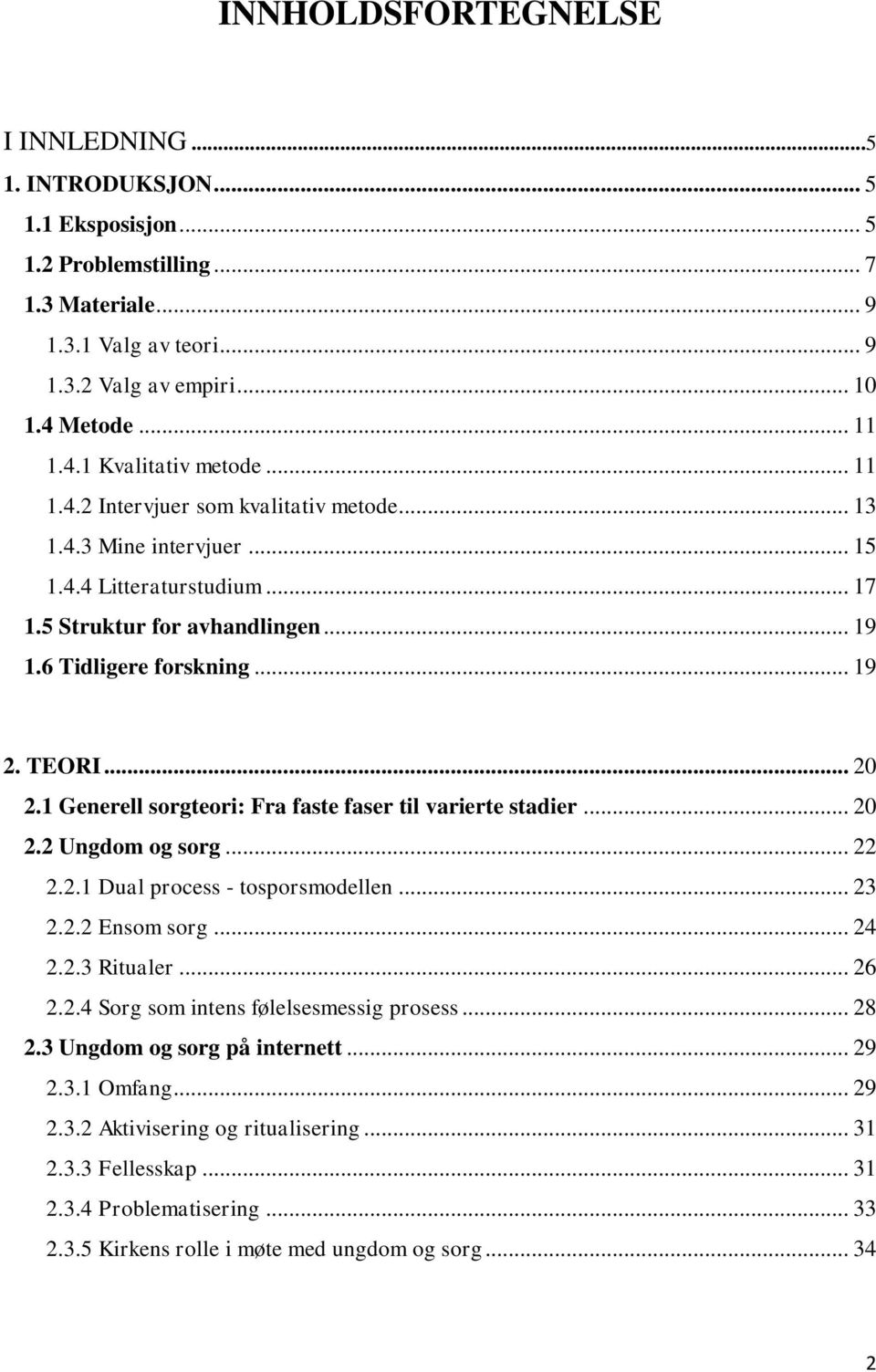 1 Generell sorgteori: Fra faste faser til varierte stadier... 20 2.2 Ungdom og sorg... 22 2.2.1 Dual process - tosporsmodellen... 23 2.2.2 Ensom sorg... 24 2.2.3 Ritualer... 26 2.2.4 Sorg som intens følelsesmessig prosess.