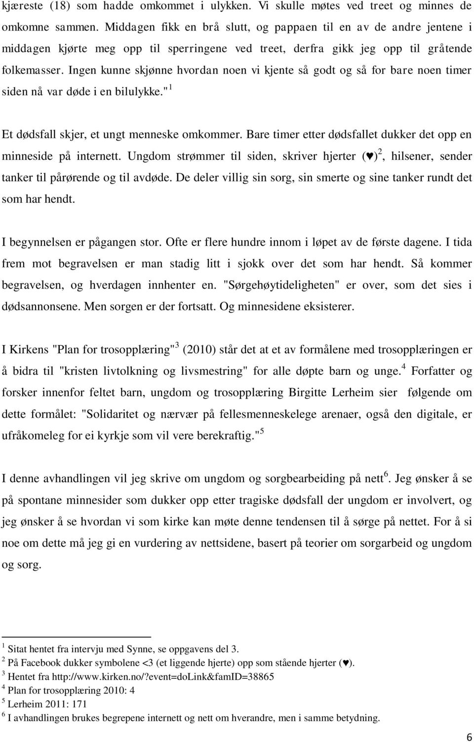 Ingen kunne skjønne hvordan noen vi kjente så godt og så for bare noen timer siden nå var døde i en bilulykke." 1 Et dødsfall skjer, et ungt menneske omkommer.