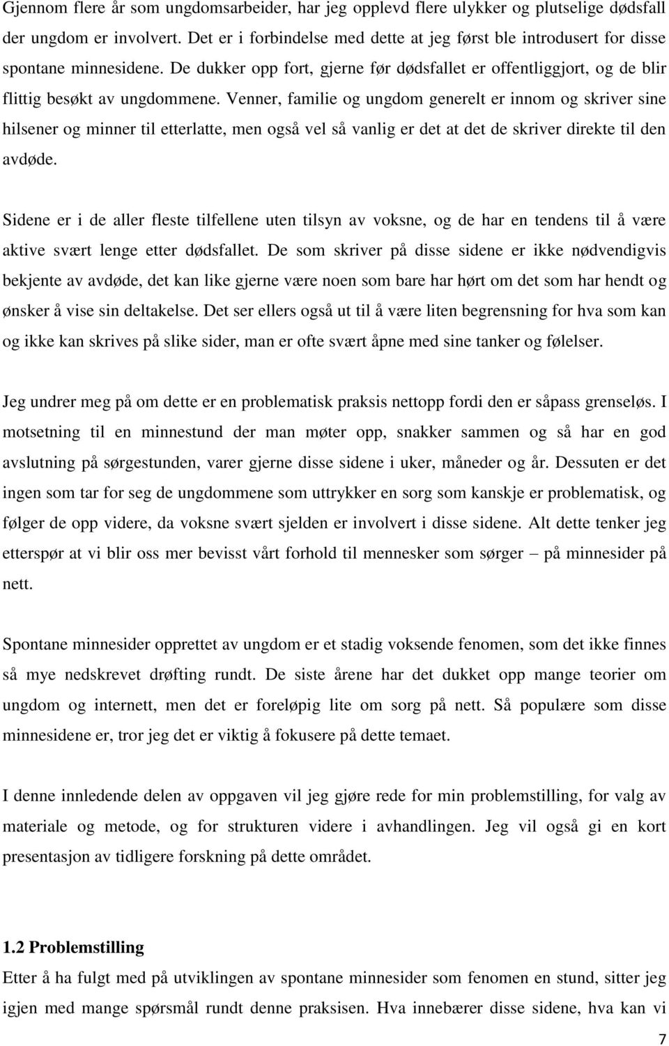 Venner, familie og ungdom generelt er innom og skriver sine hilsener og minner til etterlatte, men også vel så vanlig er det at det de skriver direkte til den avdøde.