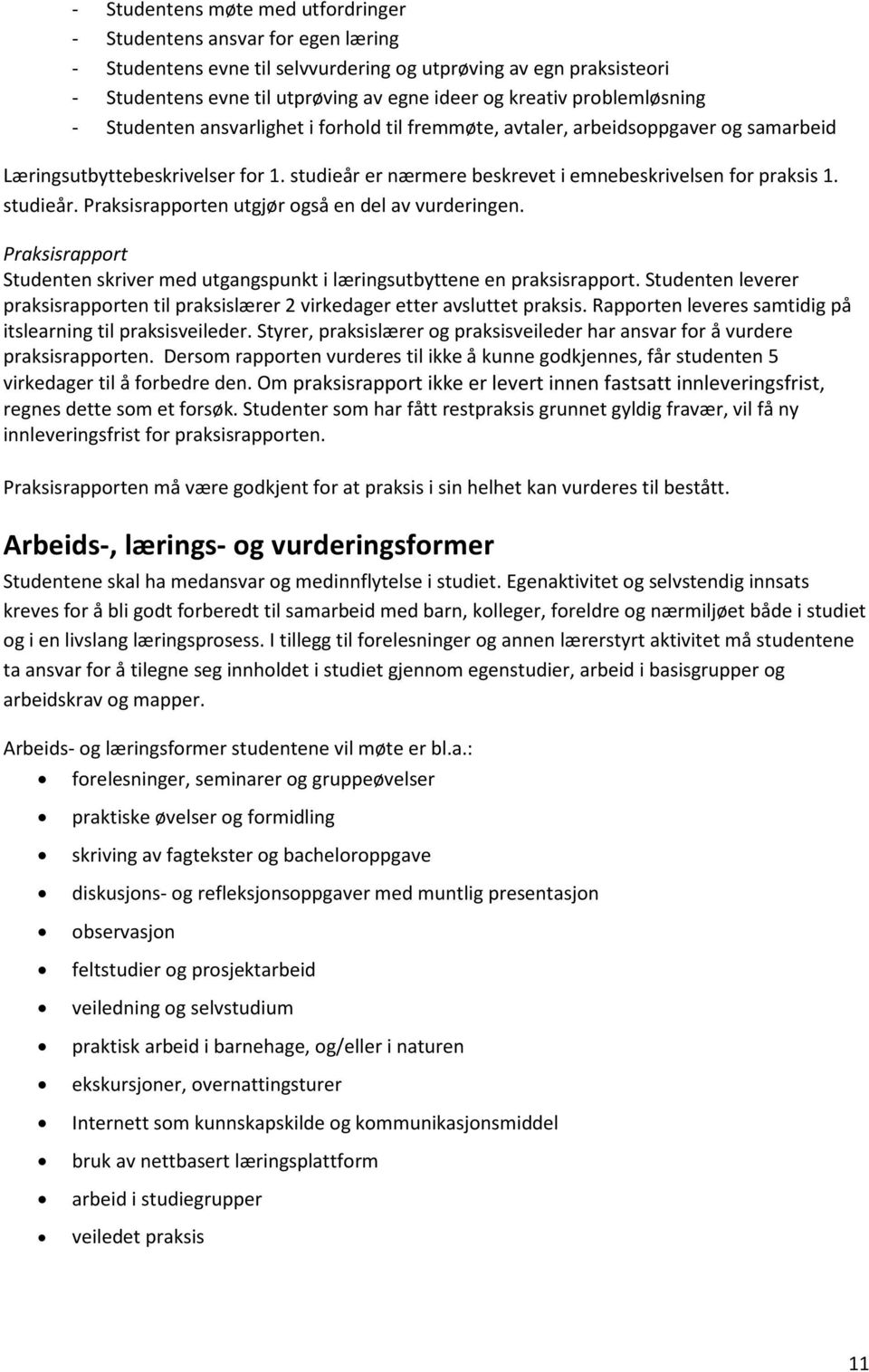 studieår. Praksisrapporten utgjør også en del av vurderingen. Praksisrapport Studenten skriver med utgangspunkt i læringsutbyttene en praksisrapport.