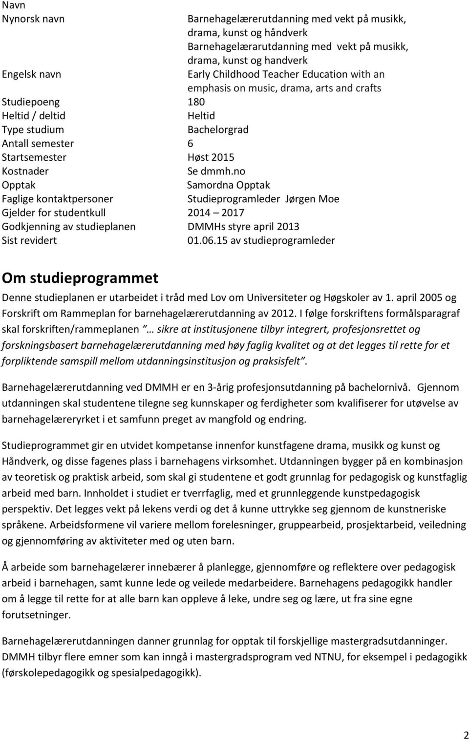 no Opptak Samordna Opptak Faglige kontaktpersoner Studieprogramleder Jørgen Moe Gjelder for studentkull 2014 2017 Godkjenning av studieplanen DMMHs styre april 2013 Sist revidert 01.06.