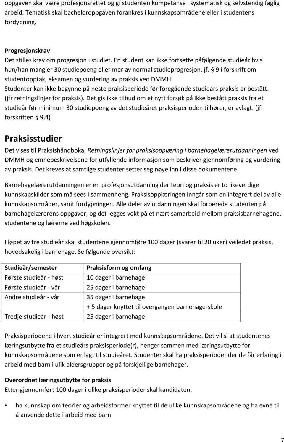 9 i forskrift om studentopptak, eksamen og vurdering av praksis ved DMMH. Studenter kan ikke begynne på neste praksisperiode før foregående studieårs praksis er bestått.