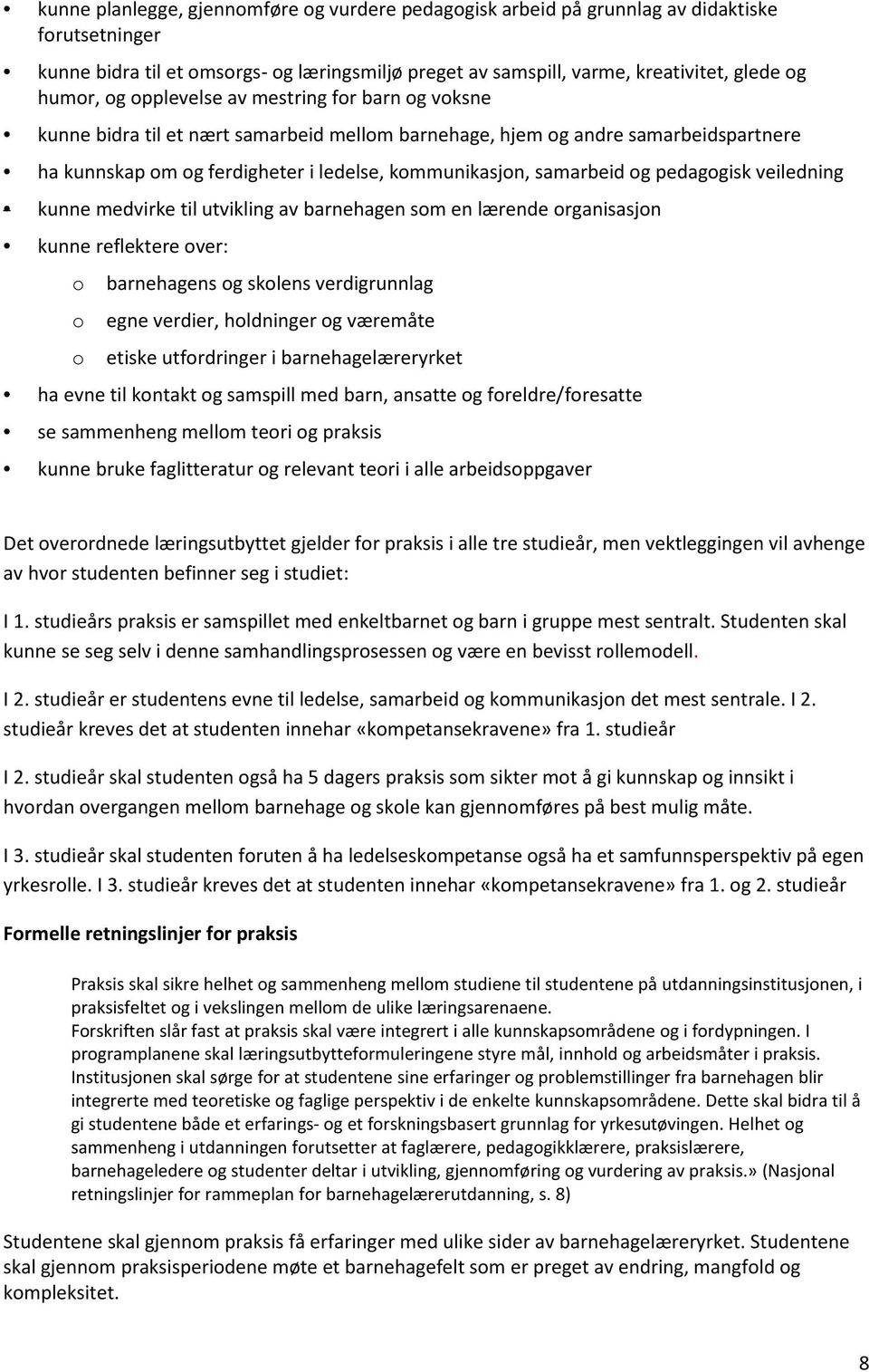 pedagogisk veiledning kunne medvirke til utvikling av barnehagen som en lærende organisasjon kunne reflektere over: o o o barnehagens og skolens verdigrunnlag egne verdier, holdninger og væremåte