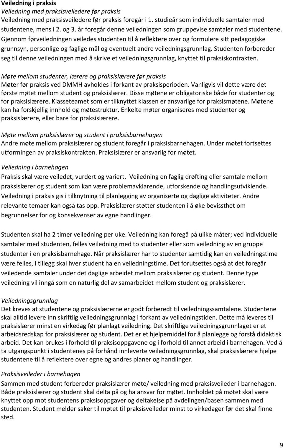 Gjennom førveiledningen veiledes studenten til å reflektere over og formulere sitt pedagogiske grunnsyn, personlige og faglige mål og eventuelt andre veiledningsgrunnlag.