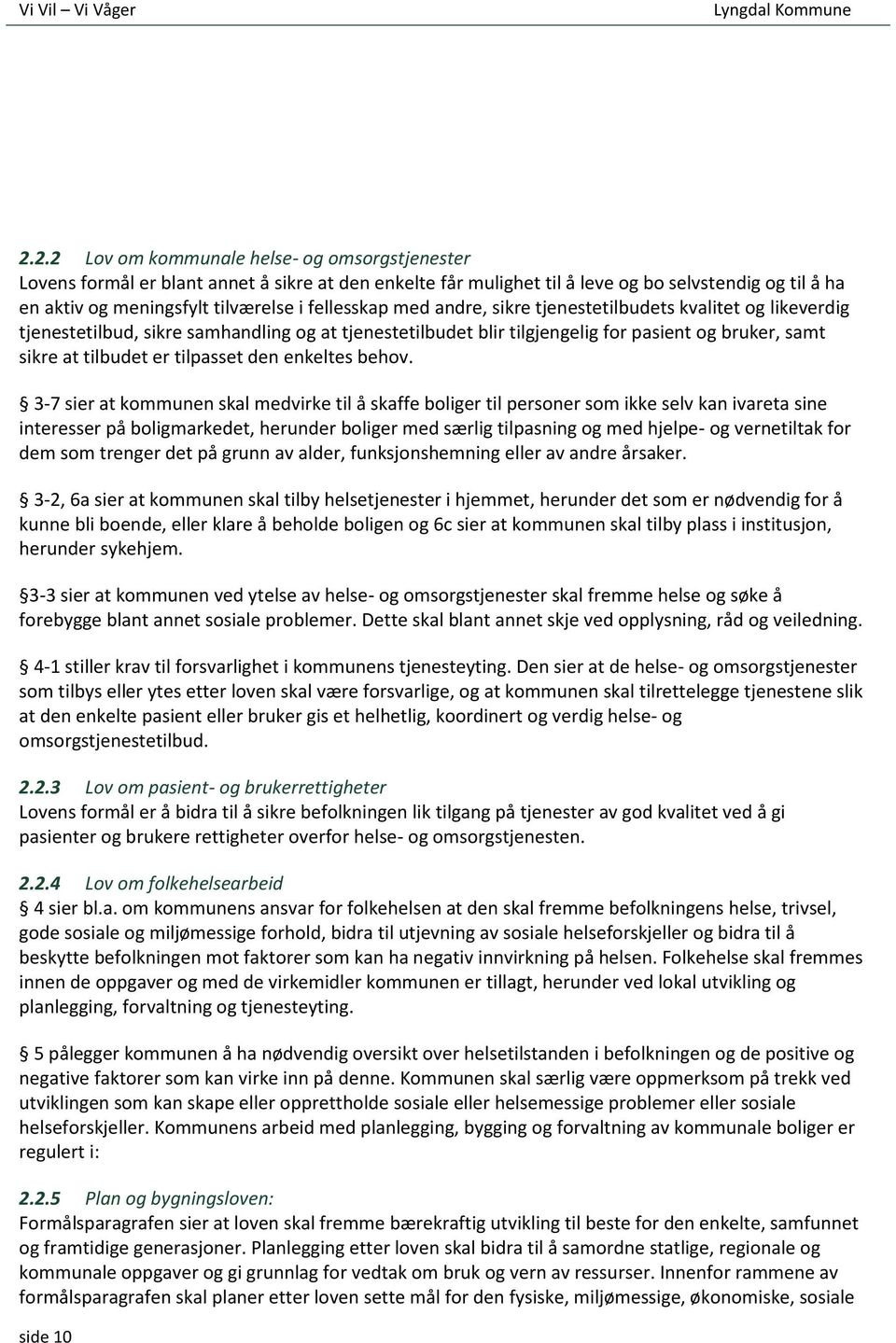 fellesskap med andre, sikre tjenestetilbudets kvalitet og likeverdig tjenestetilbud, sikre samhandling og at tjenestetilbudet blir tilgjengelig for pasient og bruker, samt sikre at tilbudet er