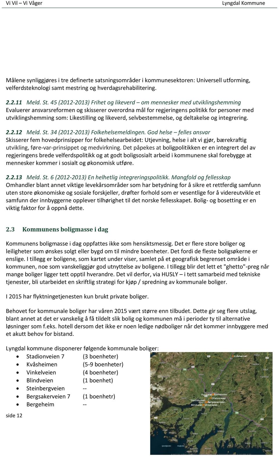 Likestilling og likeverd, selvbestemmelse, og deltakelse og integrering. 2.2.12 Meld. St. 34 (2012-2013) Folkehelsemeldingen.