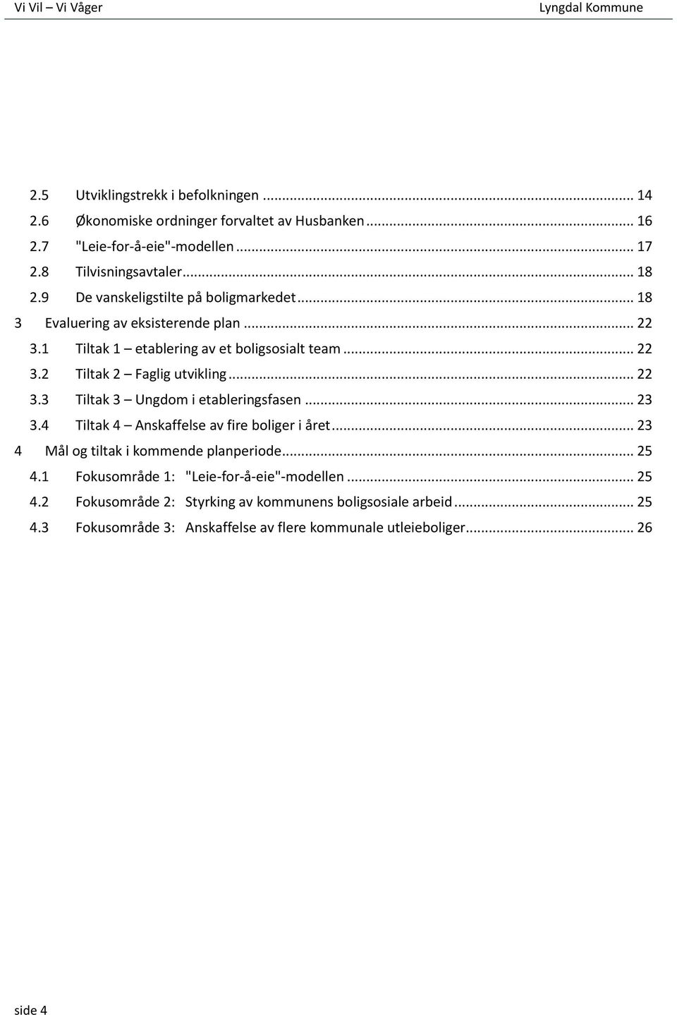 .. 22 3.3 Tiltak 3 Ungdom i etableringsfasen... 23 3.4 Tiltak 4 Anskaffelse av fire boliger i året... 23 4 Mål og tiltak i kommende planperiode... 25 4.