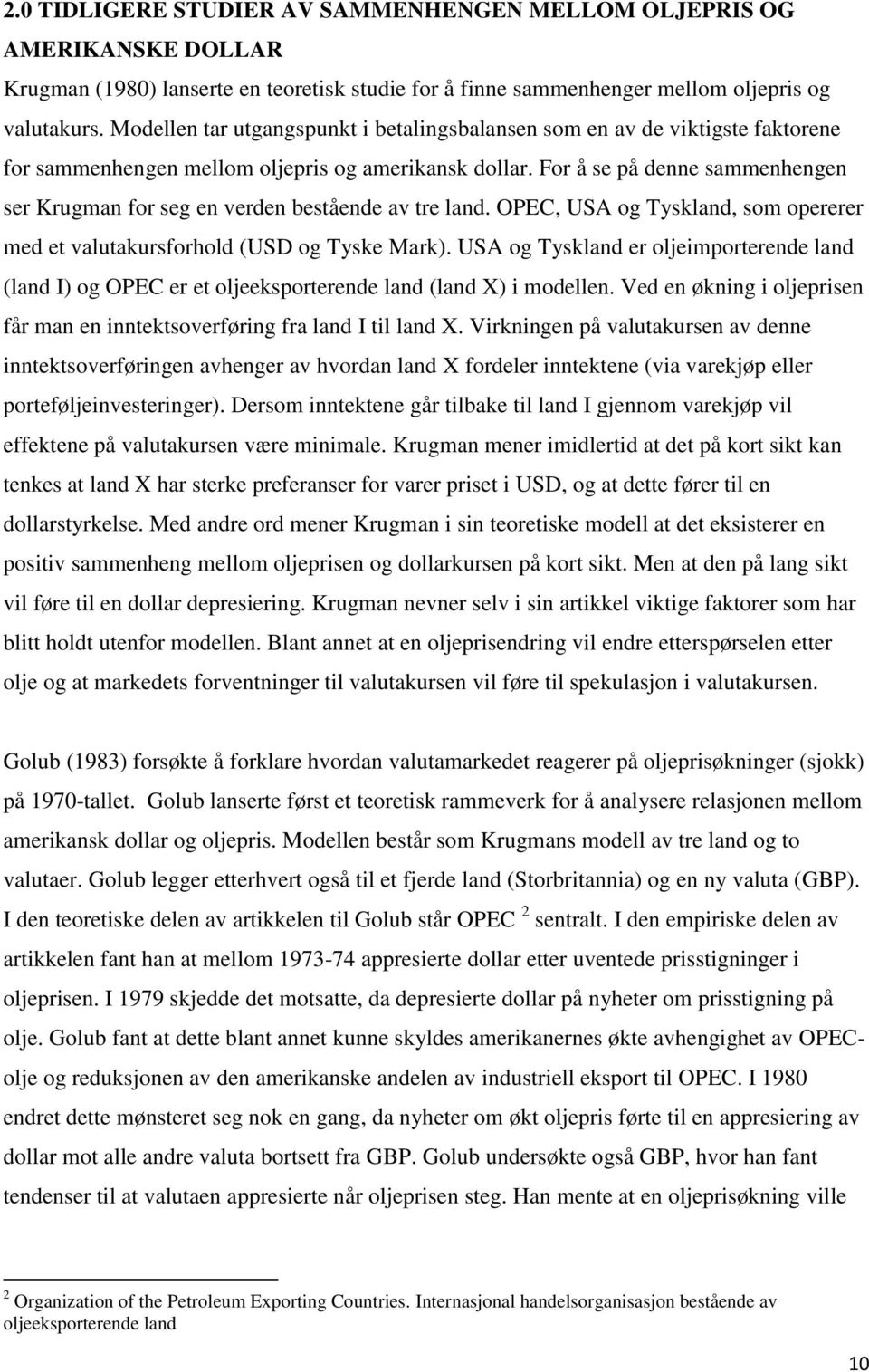 For å se på denne sammenhengen ser Krugman for seg en verden bestående av tre land. OPEC, USA og Tyskland, som opererer med et valutakursforhold (USD og Tyske Mark).