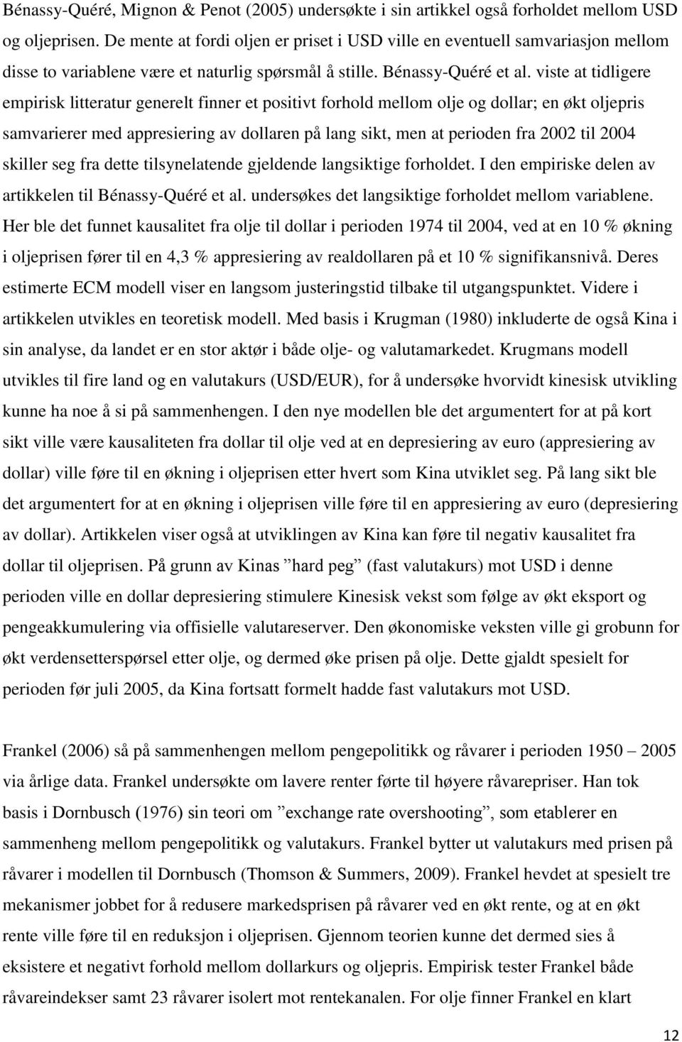 viste at tidligere empirisk litteratur generelt finner et positivt forhold mellom olje og dollar; en økt oljepris samvarierer med appresiering av dollaren på lang sikt, men at perioden fra 2002 til