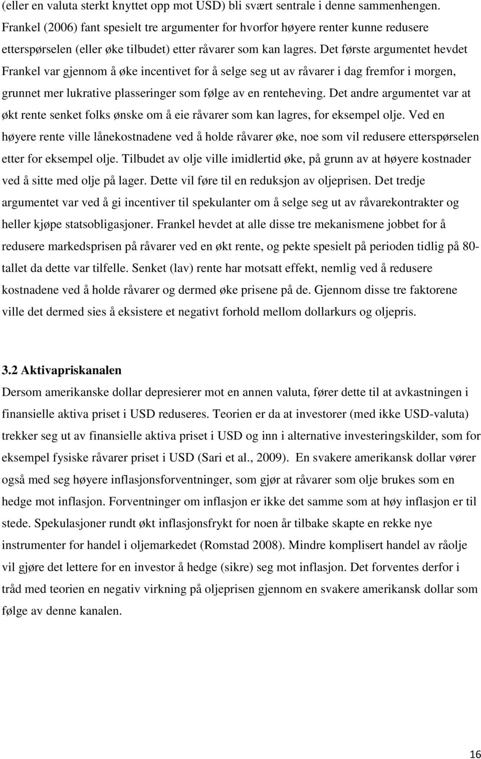 Det første argumentet hevdet Frankel var gjennom å øke incentivet for å selge seg ut av råvarer i dag fremfor i morgen, grunnet mer lukrative plasseringer som følge av en renteheving.