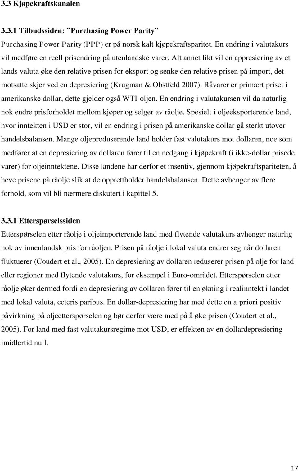 Alt annet likt vil en appresiering av et lands valuta øke den relative prisen for eksport og senke den relative prisen på import, det motsatte skjer ved en depresiering (Krugman & Obstfeld 2007).