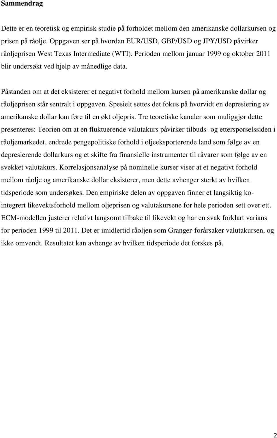 Påstanden om at det eksisterer et negativt forhold mellom kursen på amerikanske dollar og råoljeprisen står sentralt i oppgaven.