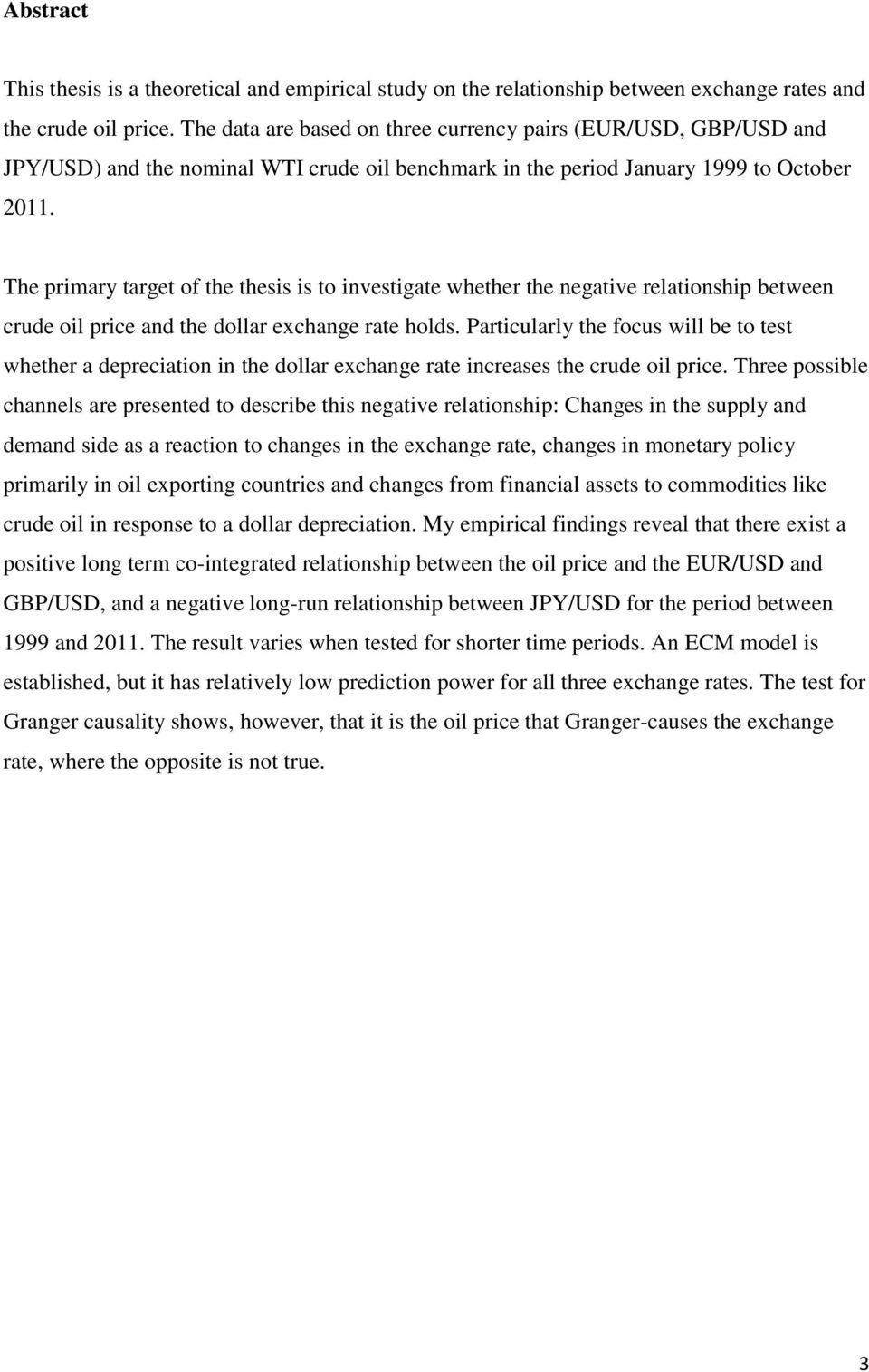 The primary target of the thesis is to investigate whether the negative relationship between crude oil price and the dollar exchange rate holds.