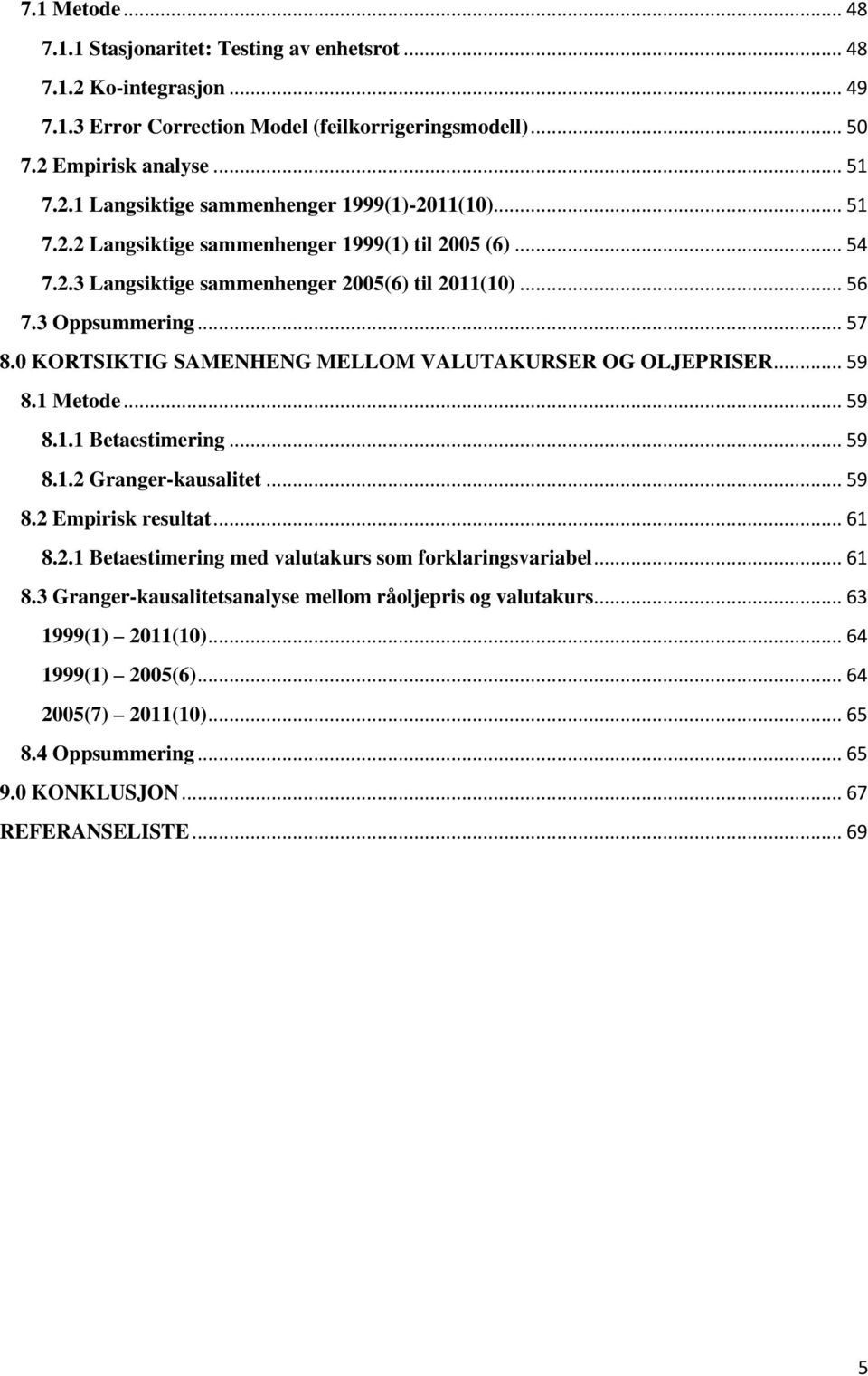 0 KORTSIKTIG SAMENHENG MELLOM VALUTAKURSER OG OLJEPRISER... 59 8.1 Metode... 59 8.1.1 Betaestimering... 59 8.1.2 Granger-kausalitet... 59 8.2 Empirisk resultat... 61 8.2.1 Betaestimering med valutakurs som forklaringsvariabel.