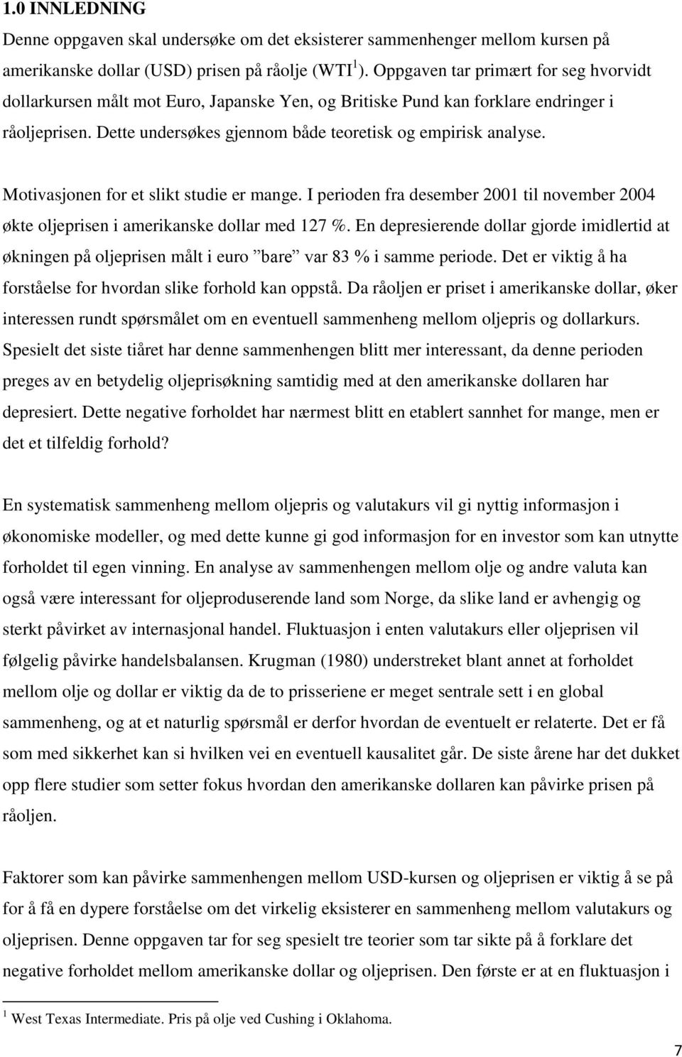 Motivasjonen for et slikt studie er mange. I perioden fra desember 2001 til november 2004 økte oljeprisen i amerikanske dollar med 127 %.