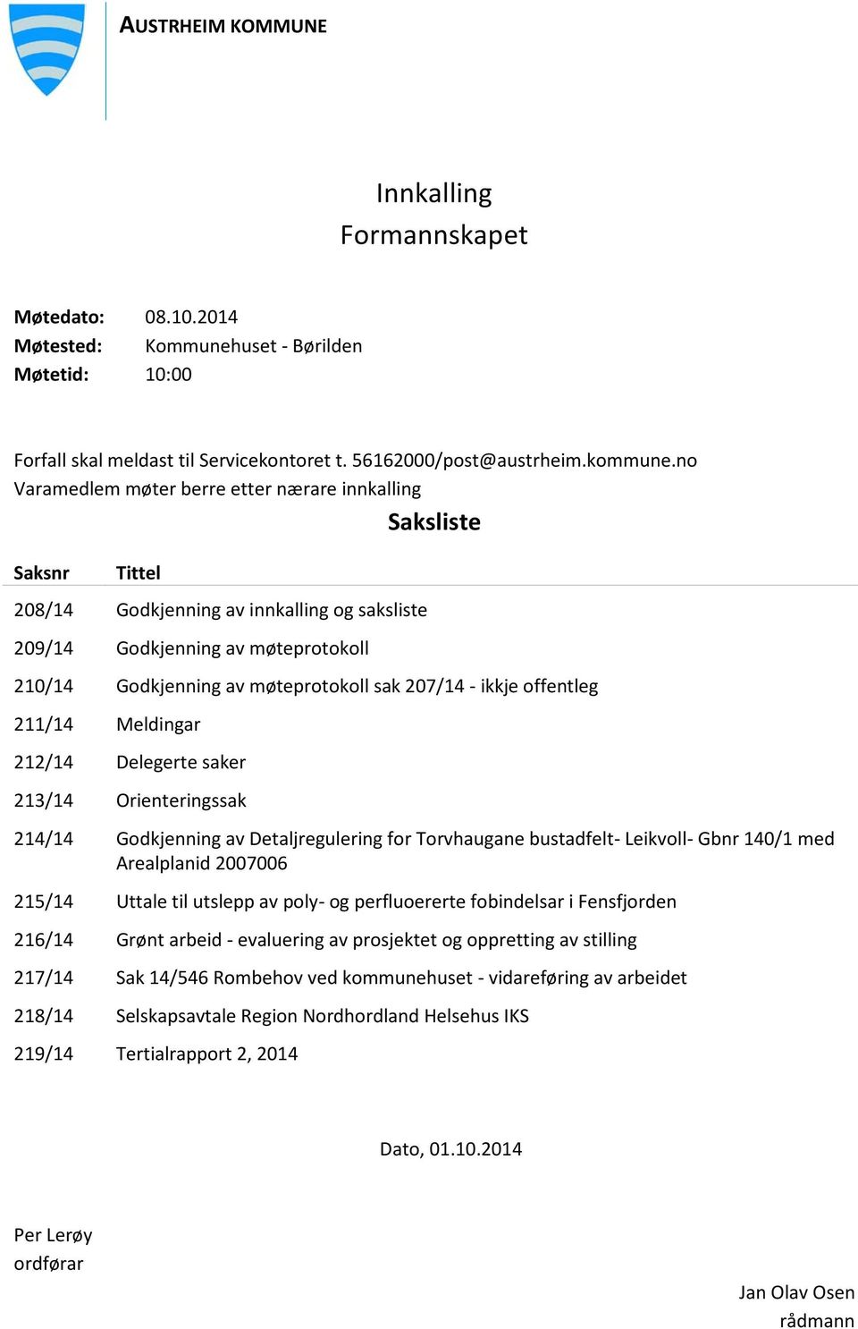 207/14 - ikkje offentleg 211/14 Meldingar 212/14 Delegerte saker 213/14 Orienteringssak 214/14 Godkjenning av Detaljregulering for Torvhaugane bustadfelt- Leikvoll- Gbnr 140/1 med Arealplanid 2007006