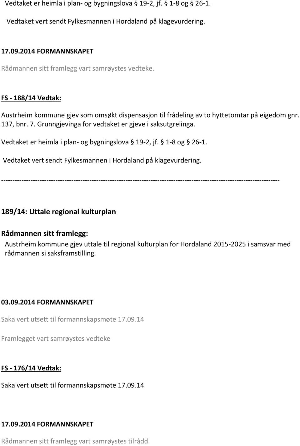 Grunngjevinga for vedtaket er gjeve i saksutgreiinga. Vedtaket er heimla i plan- og bygningslova 19-2, jf. 1-8 og 26-1. Vedtaket vert sendt Fylkesmannen i Hordaland på klagevurdering.