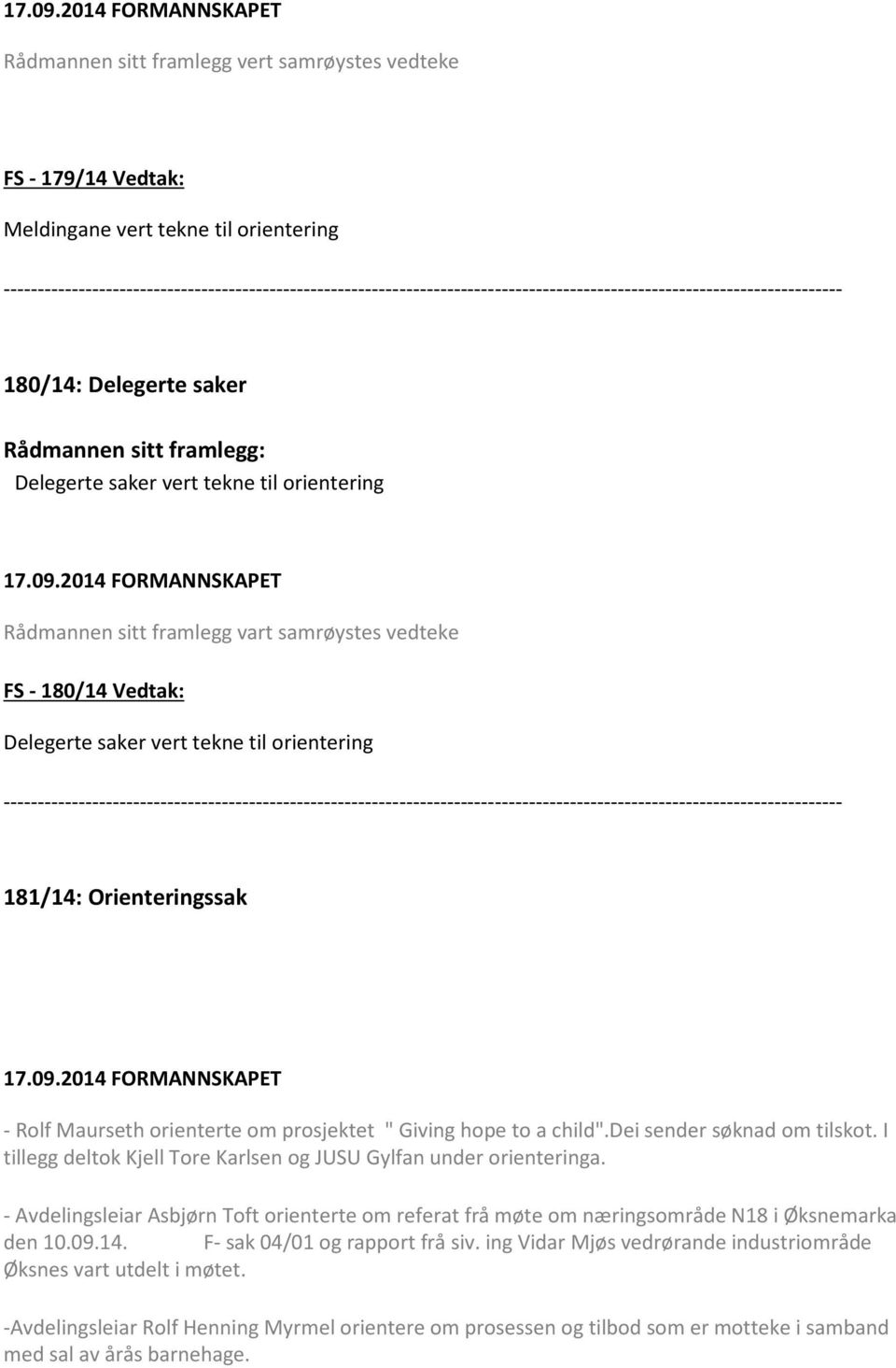 --------------------------------------------------------------------------------------------------------------------------- 180/14: Delegerte saker Rådmannen sitt framlegg: Delegerte saker vert tekne