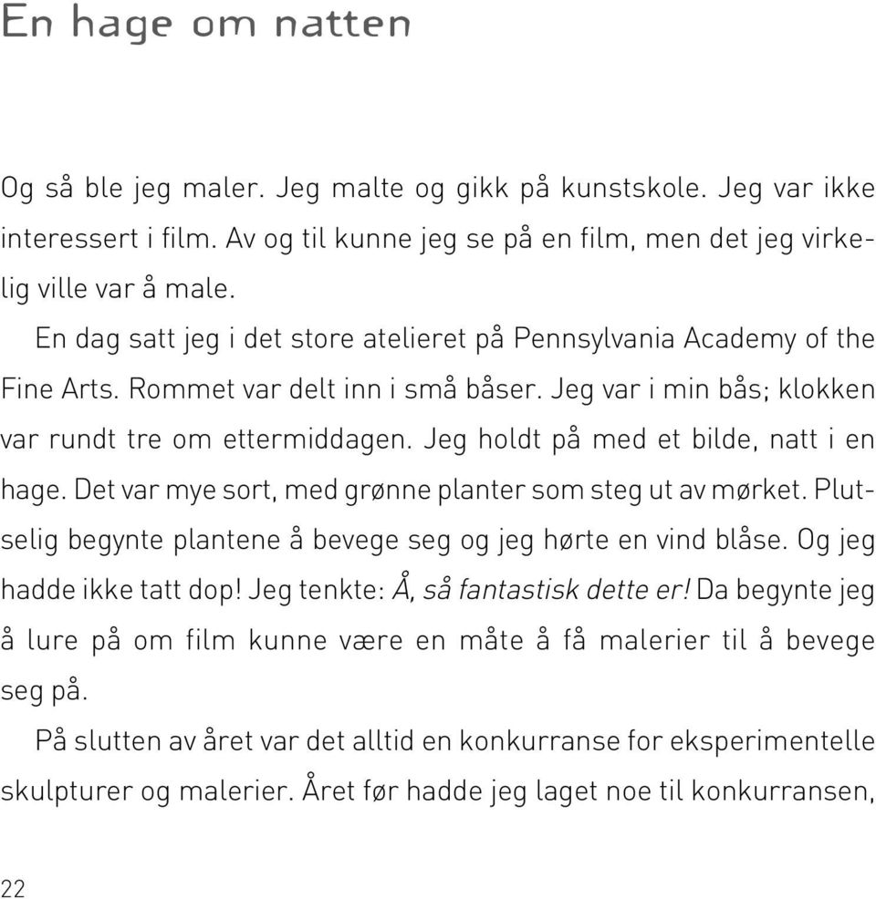 Jeg holdt på med et bilde, natt i en hage. Det var mye sort, med grønne planter som steg ut av mørket. Plutselig begynte plantene å bevege seg og jeg hørte en vind blåse. Og jeg hadde ikke tatt dop!