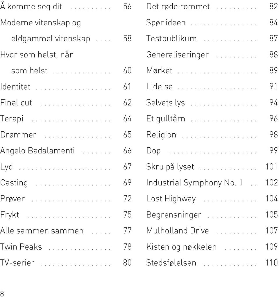 .... 77 Twin Peaks............... 78 TV-serier................. 80 Det røde rommet.......... 82 Spør ideen................ 84 Testpublikum............. 87 Generaliseringer.......... 88 Mørket.