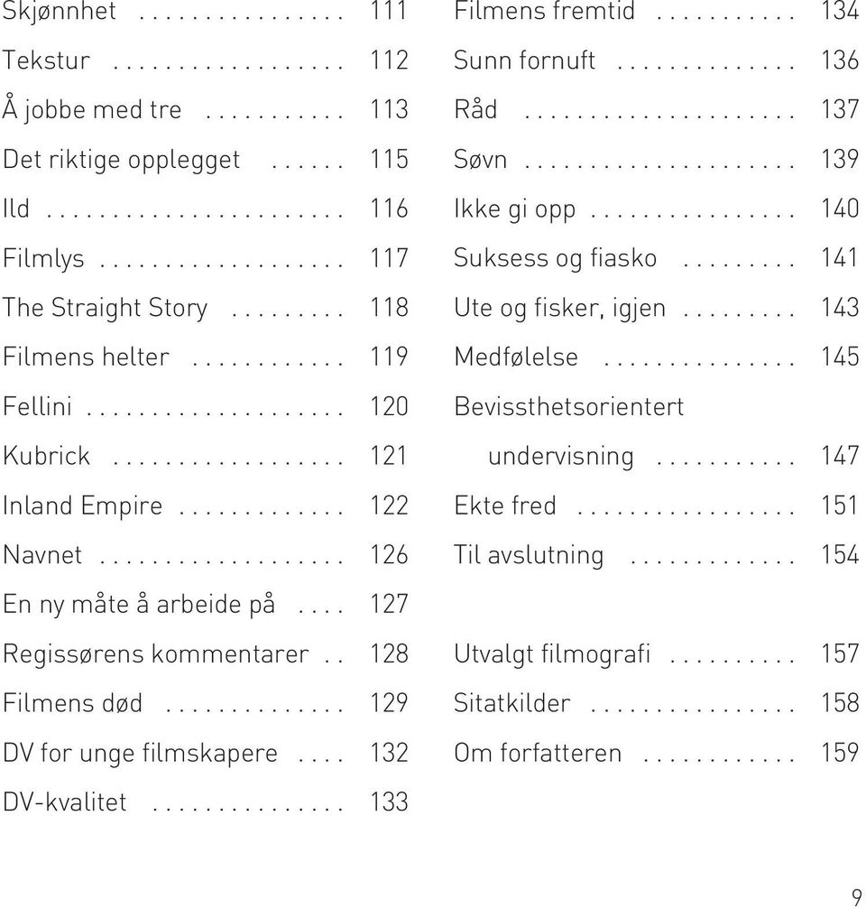 ... 127 Regissørens kommentarer.. 128 Filmens død.............. 129 DV for unge filmskapere.... 132 DV-kvalitet............... 133 Filmens fremtid........... 134 Sunn fornuft.............. 136 Råd.