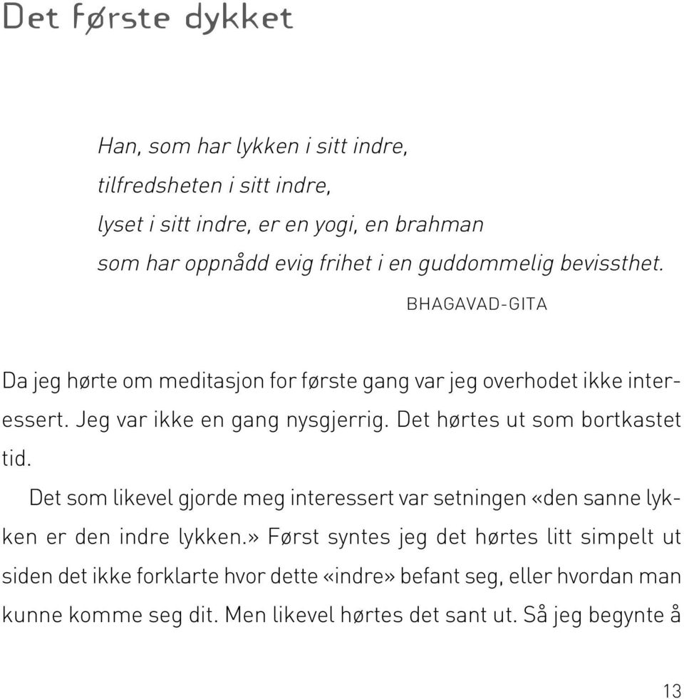 Det hørtes ut som bortkastet tid. Det som likevel gjorde meg interessert var setningen «den sanne lykken er den indre lykken.