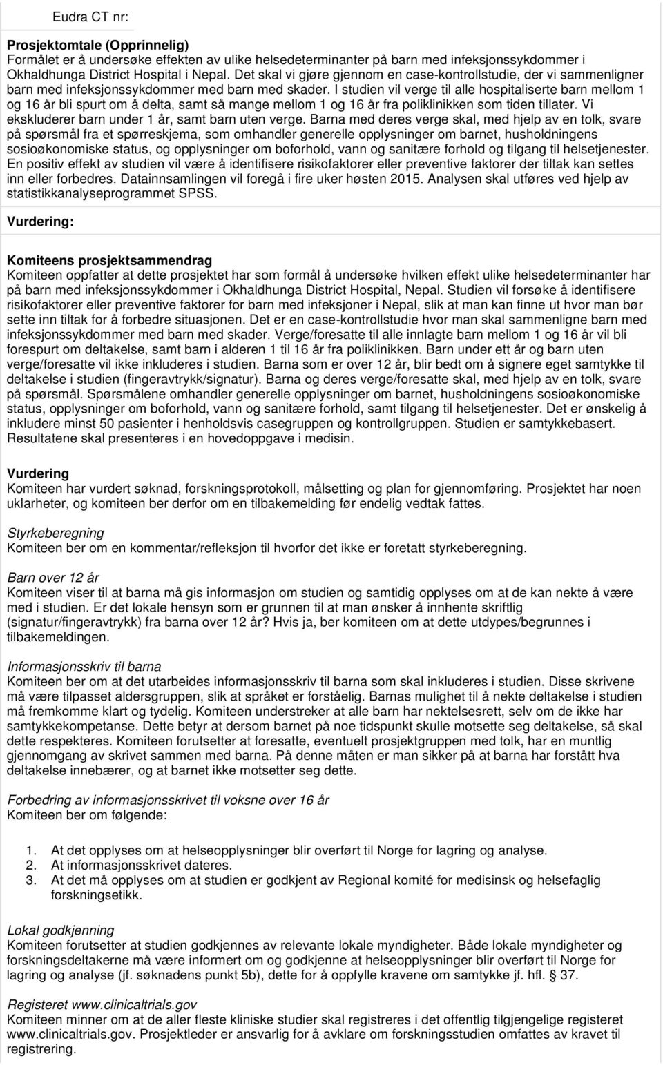 I studien vil verge til alle hospitaliserte barn mellom 1 og 16 år bli spurt om å delta, samt så mange mellom 1 og 16 år fra poliklinikken som tiden tillater.