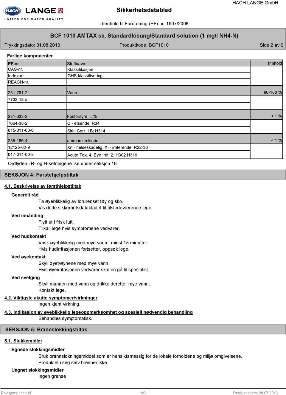 2; H302 H319 Ordlyden i R- og H-setningene: se under seksjon 16. < 1 % SEKSJON 4: Førstehjelpstiltak 4.1. Beskrivelse av førsthjelpstiltak Generelt råd Ta øyeblikkelig av forurenset tøy og sko.