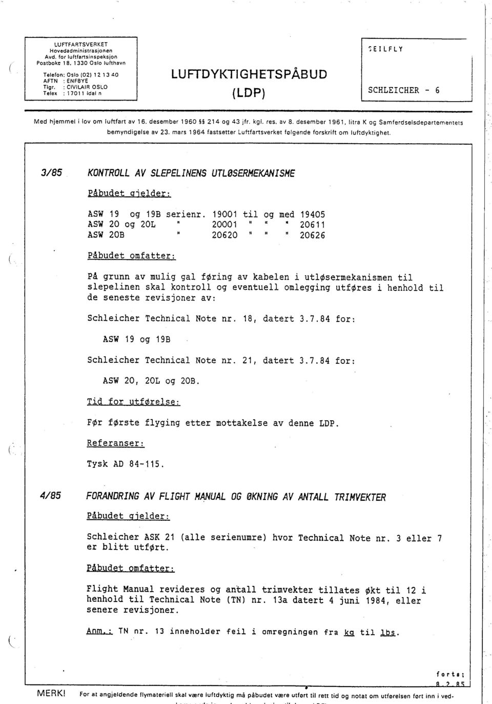 litra K og Samferdselsdepartementets bemyndigelse av 23. mars 1964 fastsetter Luftfartsverket følgende forskrift om luftdyktighet.