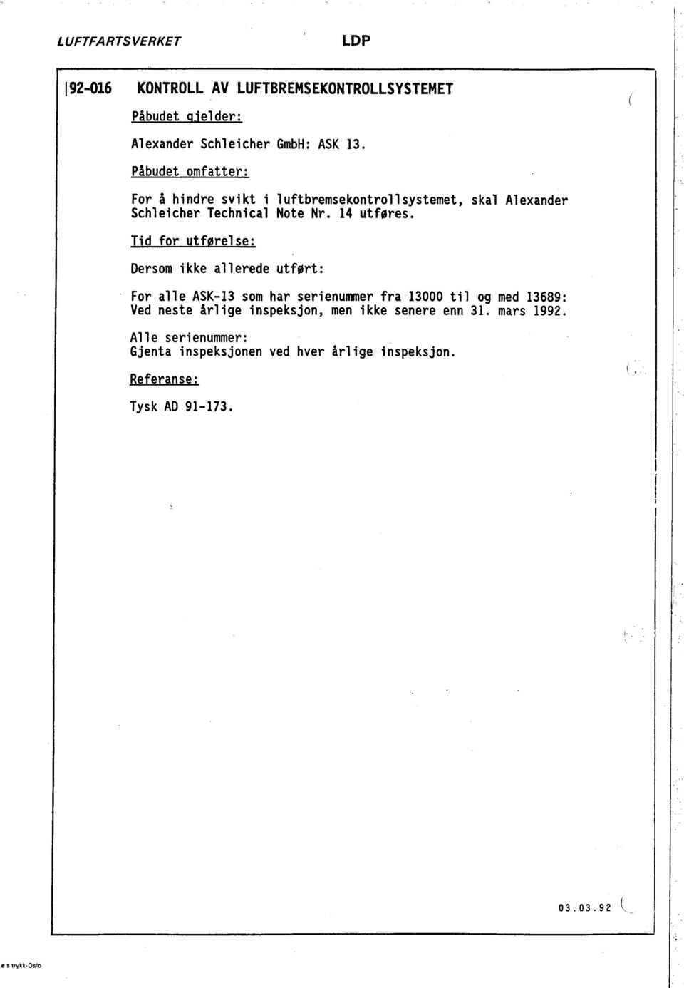 Tid for utførelse: Dersom i kke all erede ut ført: For all e ASK- 13 som har ser i enummer fra 13000 t i L og med 13689: Ved neste