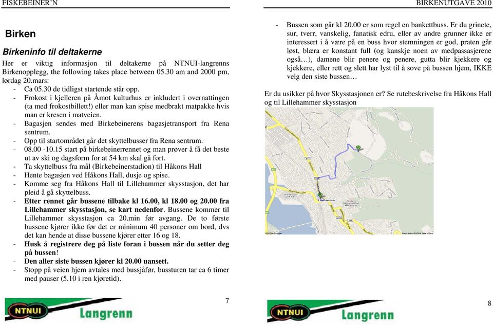 - Bagasjen sendes med Birkebeinerens bagasjetransport fra Rena sentrum. - Opp til startområdet går det skyttelbusser fra Rena sentrum. - 08.00-10.