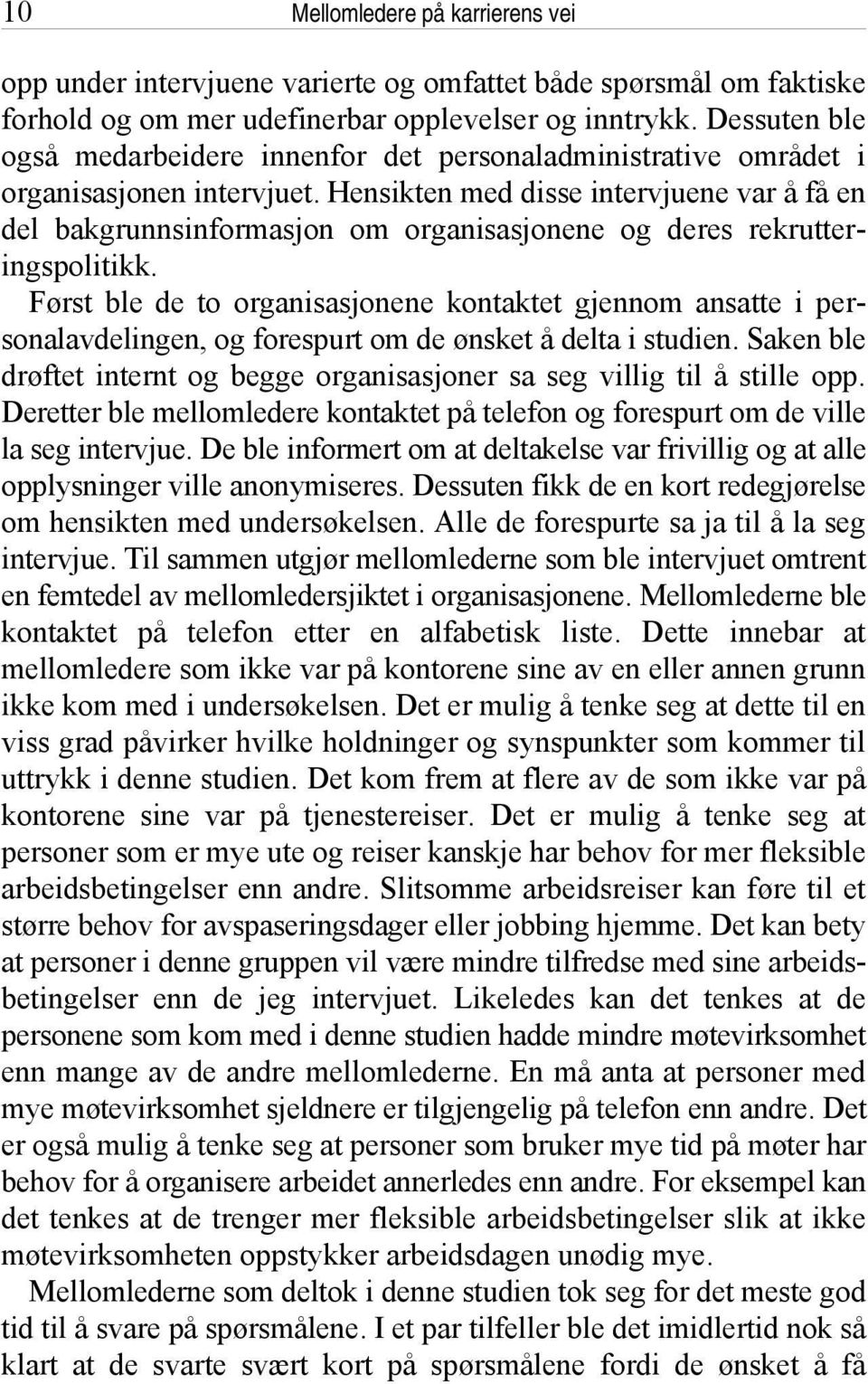 Hensikten med disse intervjuene var å få en del bakgrunnsinformasjon om organisasjonene og deres rekrutteringspolitikk.