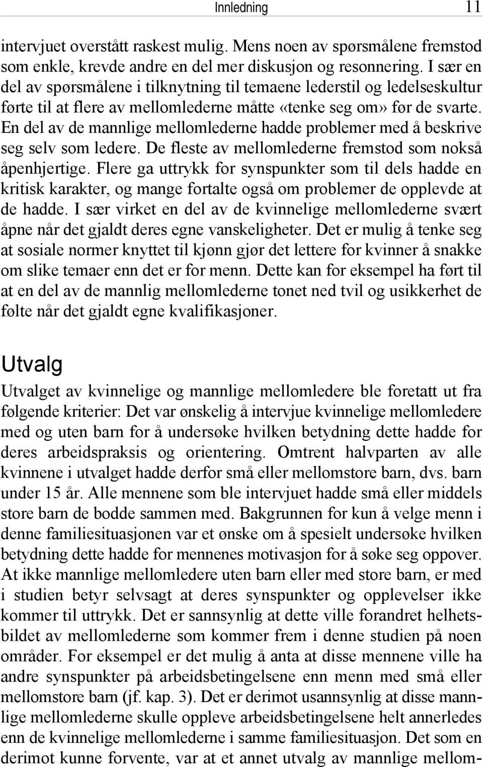 En del av de mannlige mellomlederne hadde problemer med å beskrive seg selv som ledere. De fleste av mellomlederne fremstod som nokså åpenhjertige.