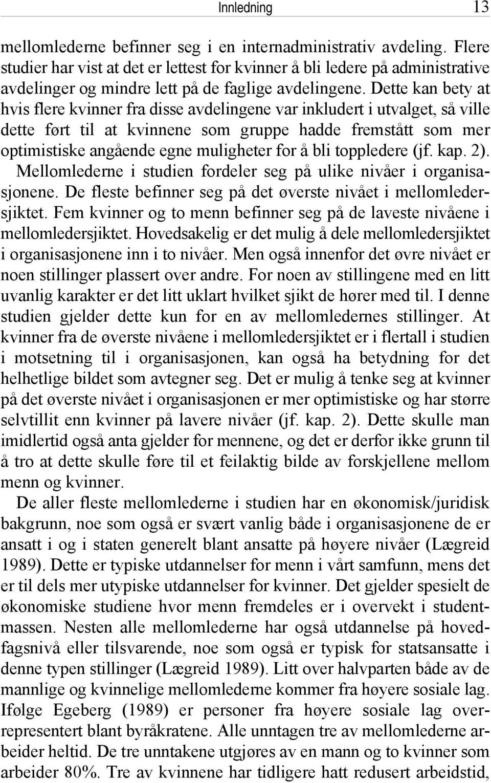 Dette kan bety at hvis flere kvinner fra disse avdelingene var inkludert i utvalget, så ville dette ført til at kvinnene som gruppe hadde fremstått som mer optimistiske angående egne muligheter for å