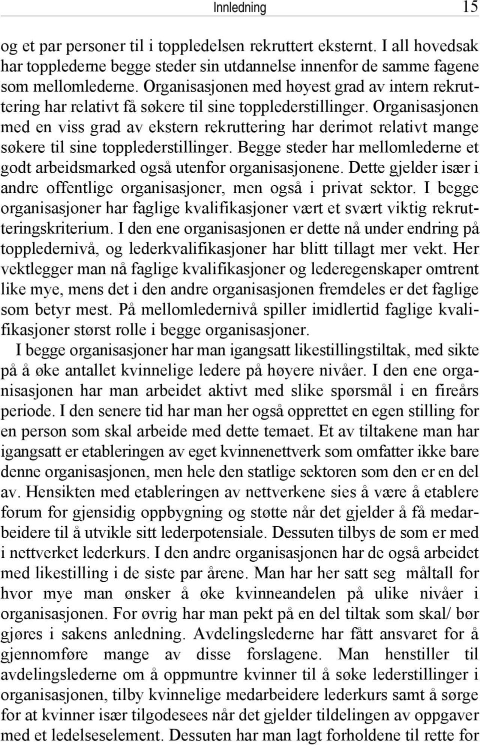 Organisasjonen med en viss grad av ekstern rekruttering har derimot relativt mange søkere til sine topplederstillinger.