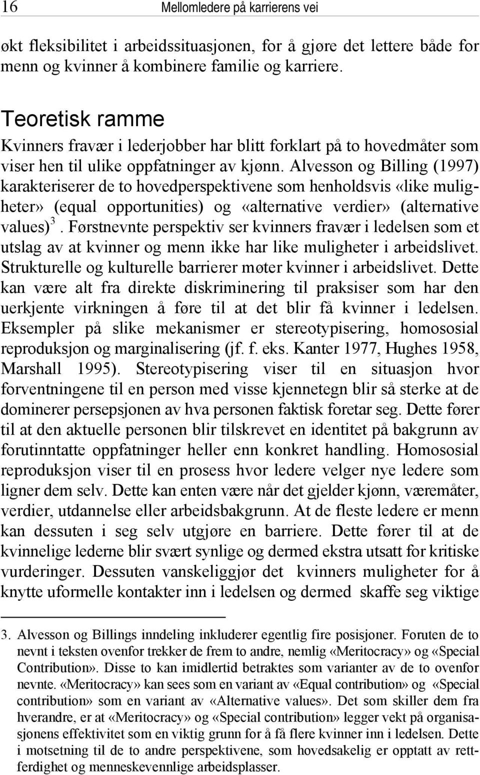 Alvesson og Billing (1997) karakteriserer de to hovedperspektivene som henholdsvis «like muligheter» (equal opportunities) og «alternative verdier» (alternative values) 3.