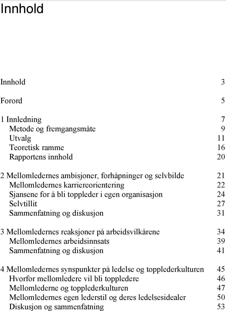 reaksjoner på arbeidsvilkårene 34 Mellomledernes arbeidsinnsats 39 Sammenfatning og diskusjon 41 4 Mellomledernes synspunkter på ledelse og topplederkulturen 45